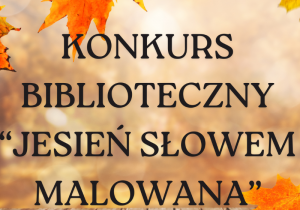 Napis ,,konkurs biblioteczny jesień słowem malowana" - w tle jesienne liście.
