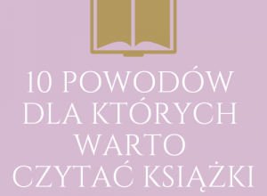 Grafika z napisem ,,10 powodów dla których warto czytać książki"