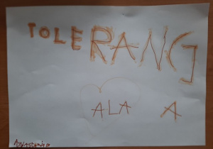 Napis TOLERANCJA, serce i imię Ala. Prace wykonane pod opieką Pani P. Filipczak.