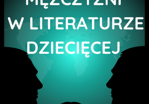 Grafika z napisem ,,Mężczyźni w literaturze dziecięcej"
