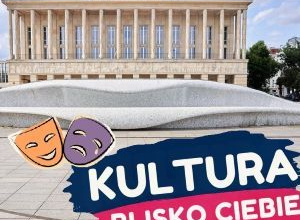 Zdjęcie przedstawia gmach Teatru Wielkiego w Łodzi z widocznym napisem „Kultura blisko Ciebie”.